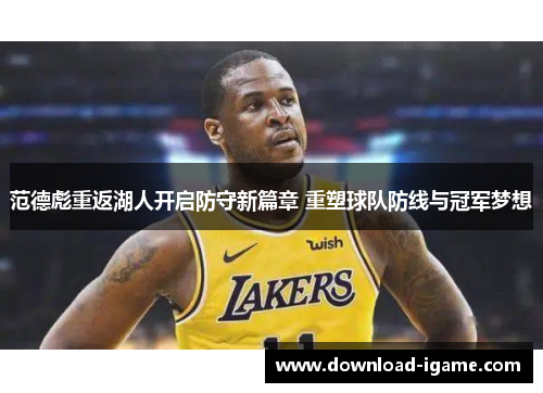 范德彪重返湖人开启防守新篇章 重塑球队防线与冠军梦想 范德彪重返湖人开启防守新篇章 重塑球队防线与冠军梦想