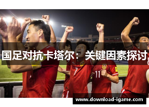 国足对抗卡塔尔：关键因素探讨