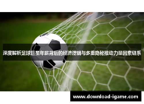 深度解析足球巨星年薪背后的经济逻辑与多重隐秘推动力量因素链系 深度解析足球巨星年薪背后的经济逻辑与多重隐秘推动力量因素链系