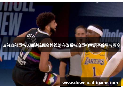 波普肩部重伤长期缺阵掘金外线防守体系被迫重构季后赛前景或骤变 波普肩部重伤长期缺阵掘金外线防守体系被迫重构季后赛前景或骤变