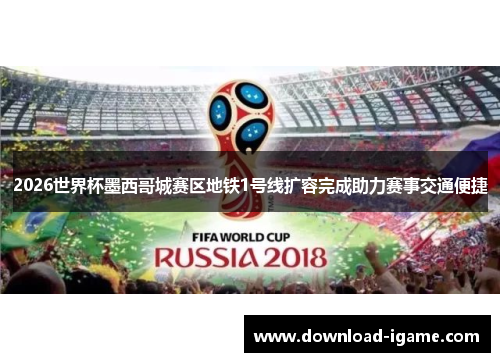 2026世界杯墨西哥城赛区地铁1号线扩容完成助力赛事交通便捷